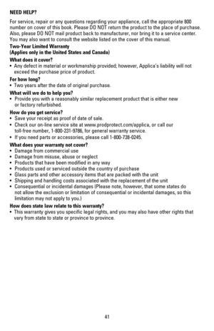 Page 40NEED HELP?
For service, repair or any questions regarding your appliance, call the appropriate 800 
NUMBERONCOVEROFTHISBOOK0LEASE$/./4RETURNTHEPRODUCTTOTHEPLACEOFPURCHASE
!LSOPLEASE$/./4MAILPRODUCTBACKTOMANUFACTURERNORBRINGITTOASERVICECENTER 
9OUMAYALSOWANTTOCONSULTTHEWEBSITELISTEDONTHECOVEROFTHISMANUAL
Two-Year Limited Warranty  
(Applies only in the United States and Canada)
What does it cover?
s !NYDEFECTINMATERIALORWORKMANSHIPPROVIDEDHOWEVER!PPLICASLIABILITYWILLNOT
exceed the purchase price...