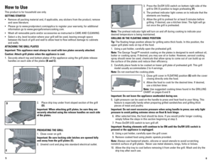 Page 46
5
how to Use
This product is for household use only.
GETTING STARTED
•	 Remove	
all	packing	 material	 and,	if	applicable,	 any	stickers	 from	the	product;	 remove	
and save literature.
•	 Please	 go	to	www.prodprotect.com/applica	 to	register	 your	warranty;	 for	additional	
information go to www.georgeforemancooking.com.
•	 Wash	 all	removable	 parts	and/or	 accessories	 as	instructed	 in	CARE	 AND	CLEANING.
•	 Select	 a	dry,	 level	 location	 where	your	grill	will	be	used,	 leaving	 enough	 space...