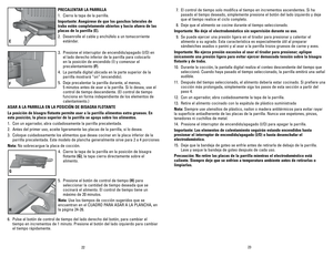 Page 12
22
23

PRECALENTAR LA PARRILLA
1. Cierra la tapa de la parrilla.
Importante: Asegúrese de que los ganchos laterales de 
traba estén completamente abiertos y hacia afuera de las 
placas de la parrilla (E).
2. Desenrolle el cable y enchúfelo a un tomacorriente 
estándar.
3. Presione el interruptor de encendido/apagado (I/O) en 
el lado derecho inferior de la parrilla para colocarlo 
en la posición de encendido (I) y comenzar el 
precalentamiento (F).
4. La pantalla digital ubicada en la parte superior de...