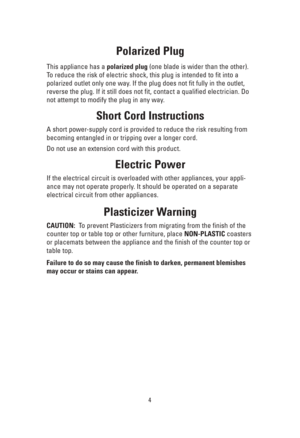 Page 44
Polarized Plug
This appliance has a polarized plug(one blade is wider than the other).
To reduce the risk of electric shock, this plug is intended to fit into a
polarized outlet only one way. If the plug does not fit fully in the outlet,
reverse the plug. If it still does not fit, contact a qualified electrician. Do
not attempt to modify the plug in any way.
Short Cord Instructions
A short power-supply cord is provided to reduce the risk resulting from
becoming entangled in or tripping over a longer...