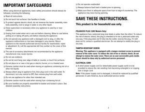 Page 2
21
IMPORTANT	SAFEGUARDS
When using electrical appliances, basic safety precautions should always be 
followed, including the following:
❑	Read all instructions.
❑	Do not touch hot surfaces. Use handles or knobs.
❑	To protect against electric shock, do not immerse the heater assembly, main 
body assembly, cord or plugs in water or any other liquid.
❑	Close supervision is necessary when any appliance is used by or near 
children.
❑	Unplug from outlet when not in use and before cleaning. Allow to cool...