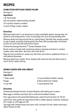 Page 99
RECIPES
FLANK STEAK WITH BLUE CHEESE FILLING
Servings: 4
Ingredients
1 lb. flank steak
3/4 cup western salad dressing, divided
1/2 cup blue cheese crumbles
½ stick (4 Tbsp.) butter, melted
Directions
Marinate steak and ½ cup dressing in a large resealable plastic stora\
ge bag. Let 
stand at room temperature 1 hour, turning bag over once during standing time.
Remove steak from bag and lay flat on cutting board. Sprinkle blue che\
ese evenly 
on top of steak, pressing cheese gently into meat. Roll up...