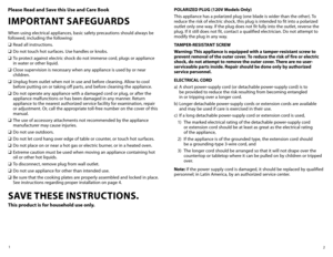 Page 22
1
Please Read and Save this Use and Care Book
IMPORTANT SAFEGUARDS
When using electrical appliances, basic safety precautions should always be 
followed, including the following:
❑	
Read all instructions.
❑	 Do not touch hot surfaces. Use handles or knobs.
❑	 To protect against electric shock do not immerse cord, plugs or appliance 
in water or other liquid.
❑	 Close supervision is necessary when any appliance is used by or near 
children.
❑	 Unplug from outlet when not in use and before cleaning....
