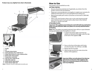 Page 34
3
Product may vary slightly from what is illustrated. 
 
1. handle
  2. Lid
  3  Top plate release button
†  4.  Panini grill plates (Part # GR0742S-01)
  5.  h inge release button for open cooking surface
  6.  Bottom plate release button
  7.  Temperature control dial
†  8.  Drip tray (Part # GR0742S-02)
  9.  Adjustable angle feet
  10.  Ready indicator light (green)
  11.  Power indicator light (red)
Note: † indicates consumer replaceable/removable parts
how to Use
This product is for household use...