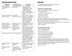 Page 814
13
TROUBLEShOOTING
PROBLEM
POSSIBLE CAUSE SOLUTION
Finish on plates is 
scratched or has cut 
marks.  Metal utensils have 
been used.
Always use silicone, 
heatproof plastic or 
wood utensils to avoid 
scratching nonstick 
surface of the plates.  
Never	
use	metal	 spatulas,	
skewers, tongs, forks or 
knives.
The green ready light 
turns on and off. The heating 
elements are cycling. This is normal. The green 
light turns on when the set 
temperature is reached. 
However,	
it	will	 cycle	 on	
and off...