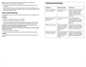 Page 589
Note: You can turn off SEAR by pressing the SEAR button. The skillet will 
automatically revert to the preset temperature.
6. 
If you have more food to sear, press the SEAR button again and follow steps  
2 through 5.
7.  When finished searing, you can add more food and continue cooking at your 
regular	 temperature	 or	press	 the	ON/OFF	 button	and	unplug	 the	appliance	 if	you	
are finished using the skillet.
Care and Cleaning
This appliance contains no user-serviceable parts. Refer service to...
