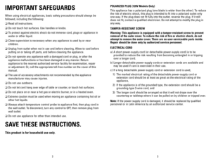 Page 2
2
3

IMPORTANT SAFEGUARDS
When using electrical appliances, basic safety precautions should always be 
followed, including the following:
❑	Read all instructions.
❑	Do not touch hot surfaces. Use handles or knobs.
❑	To protect against electric shock do not immerse cord, plugs or appliance in 
water or other liquid.
❑	Close supervision is necessary when any appliance is used by or near 
children.
❑	Unplug from outlet when not in use and before cleaning. Allow to cool before 
putting on or taking off...