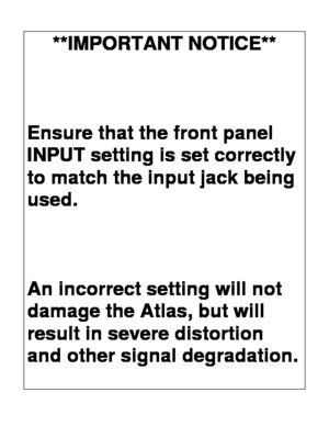 Page 1
**IMPORTANT NOTICE** 
 
 
 
Ensure that the front panel 
INPUT setting is set correctly 
to match the input jack being 
used. 
 
 
 
An incorrect setting will not 
damage the Atlas, but will 
result in severe distortion 
and other signal degradation. 
  