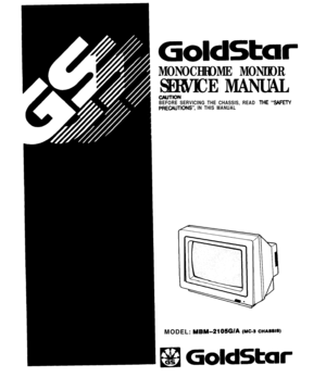 Page 1GolclStarMONOCHROME MONITOR
SERVICE MANUAL
WTIONBEFORE SERVICING THE CHASSIS, READ THE “SAFETYPREtXJTK)NS”, IN THIS MANUALMODEL: 
MBM-2105GIA (MC-3 CHA=W
B GoldStar 