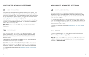Page 254849
V I D E O S TA B I L I Z AT I O N
This setting adjusts the footage to offset for motion during capture.  T\
he 
result is smoother footage, especially in activities with relatively sma\
ll but 
fast motion including cycling, motorcycling, and handheld uses. The opti\
ons 
for this setting are On (default) and Off. To access this advanced set\
ting, 
see  Navigating with the Touch Display (page 17) .
Video Stabilization is not available for 4K or frame rates higher than 6\
0 fps. 
For Wide FOV, the...