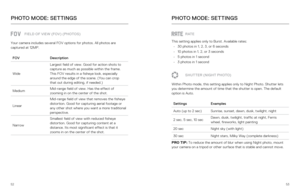 Page 275253
FIELD OF VIEW (FOV) (PHOTOS)
Your camera includes several FOV options for photos. All photos are 
captured at 12MP.
FOV Description
Wide Largest field of view. Good for action shots to 
capture as much as possible within the frame. 
This FOV results in a fisheye look, especially 
around the edge of the scene. (You can crop 
that out during editing, if needed.)
Medium Mid-range field of view. Has the effect of 
zooming in on the center of the shot.
Linear Mid-range field of view that removes the...