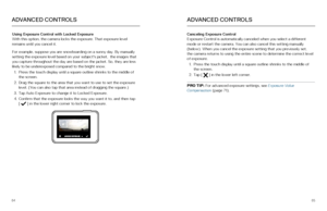 Page 336465
ADVANCED CONTROLS
Using Exposure Control with Locked Exposure 
With this option, the camera locks the exposure. That exposure level 
remains until you cancel it. 
For example, suppose you are snowboarding on a sunny day. By manually 
setting the exposure level based on your subject's jacket,  the images t\
hat 
you capture throughout the day are based on the jacket. So, they are les\
s 
likely to be underexposed compared to the bright snow.
1.  Press the touch display until a square outline...