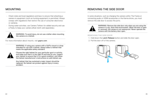 Page 438485
MOUNTING
• Check state and local regulations and laws to ensure that attaching a 
camera to equipment (such as hunting equipment) is permitted. Always 
comply with regulations that restrict the use of consumer electronics 
or cameras.
•  During water activities, use Camera Tethers for added security and use 
a Floaty to keep your camera afloat (both sold separately).
WARNING:  To avoid injury, do not use a tether when mounting 
the camera on a helmet.
For more information about mounts, visit...