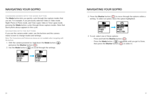 Page 112021
CHANGING MODES WITH THE MODE BUTTON
The  Mode  button lets you quickly cycle through the capture modes that 
you set. For example, if you previously selected Video in Video mode, 
Night Photo in Photo mode, and Time Lapse Video in Time Lapse mode, 
pressing the Mode  button cycles through those capture modes. Note that 
Burst photo always appears in this cycle. 
NAVIGATING WITH THE BUTTONS
If you use the camera under water, use the buttons and the camera   
status screen to change modes and...