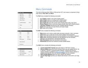 Page 18GoPro Studio 2.5 User Manual 
Menu Commands  
 
The menu at the top of the  VIEW & TRIM and the EDIT w ork areas is comprised of three 
main  menus , FILE , EDIT  and  HELP.   
 
The  FILE  menu includes the following commands:  
 
•  New  Project  creates a new GoPro Studio project . 
•   Open Project  opens a n existing GoPro Studio project . 
•   Save Project s aves the current GoPro Studio  project. 
•   Save Project As  saves the current GoPro  Studio project  with a new name.  
•   Recent Projects...