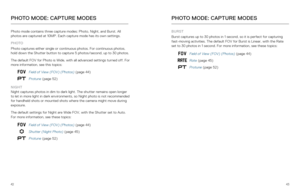 Page 224243
PHOTO MODE: CAPTURE MODES
Photo mode contains three capture modes: Photo, Night, and Burst. All 
photos are captured at 10MP. Each capture mode has its own settings.
PHOTO
Photo captures either single or continuous photos. For continuous photos\
, 
hold down the Shutter button to capture 5 photos/second, up to 30 photos\
. 
The default FOV for Photo is Wide, with all advanced settings turned off\
. For 
more information, see this topics:
Field of View (FOV) (Photos) (page 44)
Protune (page 52)
NIGHT...