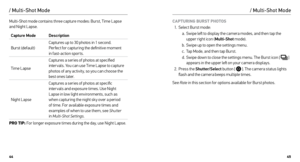 Page 234445
/ Multi-Shot Mode
Multi-Shot mode contains three capture modes: Burst, Time Lapse 
and Night Lapse.
Capture ModeDescription
Burst (default) Captures up to 30 photos in 1 second. 
 
Per fect for capturing the definitive moment   
in fast-action spor ts.
Time Lapse Captures a series of photos at specified 
inter vals. You can use Time Lapse to capture 
photos of any activity, so you can choose the 
best ones later.
Night Lapse Captures a series of photos at specific 
inter vals and exposure times. Use...