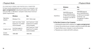 Page 295657
/ Playback Mode
PLAYING BACK VIDEOS AND PHOTOS ON A COMPUTER 
For best results playing back your content on a computer, visit   
gopro.com/getstarted  to download the latest GoPro software. Be 
sure your Mac
® or Windows® computer meets these minimum 
system requirements:
Windows Mac
Operating 
System Windows 7, 8.x
OS X
® 10.8 or later
CPU Intel
® Core 2 Duo™ (Intel 
Quad Core™ i7 or better 
recommended) Intel
® Dual Core™ (Intel 
Quad Core i7 or better 
recommended)
Graphics Card Card that...
