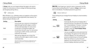 Page 316061
/ Setup Mode
In Setup  mode, you can change settings that apply to all camera 
modes. For instructions on how to change the following settings,   
see  Navigating Settings Menus .
WIRELESS
When Wireless is on, a Wireless status icon appears on the camera 
status screen and the blue wireless light blinks intermittently. The 
default setting for Wireless is off.
Setting  Description
PAIR Lets you pair your camera to a smar tphone/
tablet (through the GoPro App) or a GoPro 
remote (sold separately)....