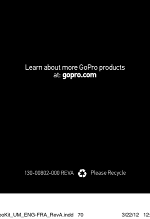 Page 36Learn about more GoPro products  
at: gopro.com
130-00802-000 re Va Please r
ecycle
1_ComboKit_UM_ENG-FRA_RevA.indd   703/22/12   12:53 PM  