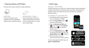 Page 8/ Sharing Videos and Photos
There are a few ways to share your videos and photos.COMPUTER
Connect the camera to your 
computer with the included USB 
cable to impor t content for sharing. 
/ GoPro App
SMARTPHONE + TABLET
Use the GoPro App to share your 
videos and photos by text, email or 
on your social networks. For more 
info, see GoPro App . CONTROL. VIEW. SHARE.
The GoPro App lets you control your camera remotely using a smar tphone 
or tablet. See what your camera sees with live preview. View...
