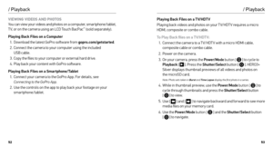 Page 275253
VIEWING VIDEOS AND PHOTOS 
You can view your videos and photos on a computer, smar tphone/tablet, 
T V, or on the camera using an LCD Touch BacPac
™ (sold separately).
Playing Back Files on a Computer 1.  Download the latest GoPro software from gopro.com/getstarted.
2.  Connect the camera to your computer using the included   
USB cable.
3.  Copy the files to your computer or external hard drive.
4.  Play back your content with GoPro software.
Playing Back Files on a Smartphone/ Tablet 1.  Connect...