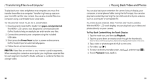 Page 163031
To play back your video and photos on a computer, you must first 
transfer these files to a computer. Transferring frees up space on 
your microSD card for new content. You can also transfer files to a 
computer using a card reader (sold separately).
TO TRANSFER YOUR FILES TO A COMPUTER:
1.  Download and install GoPro Studio from gopro.com/getstarted . 
The HERO+ LCD camera was designed to communicate with 
GoPro Studio to help you easily locate and transfer your files.
2.  Connect the camera to...
