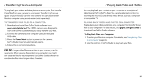 Page 142627
To play back your videos and view photos on a computer, first transfer 
these files from your camera to a computer. Transferring frees up 
space on your microSD card for new content. You can also transfer 
files to a computer using a card reader (sold separately).
TO TRANSFER YOUR FILES TO A COMPUTER:
1.  Download and install free GoPro Studio software from   
gopro.com/getstarted . The HERO+ camera was designed to   
work with GoPro Studio to help you easily transfer your files.
2.  Connect the...