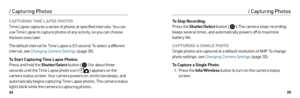 Page 132425
/ Capturing Photos
CAPTURING TIME LAPSE PHOTOS  
Time Lapse captures a series of photos at specified inter vals. You can 
use Time Lapse to capture photos of any activity, so you can choose 
the best ones later. 
The default inter val for Time Lapse is 0.5 second. To select a different 
inter val, see Changing Camera Settings  (page 30).
To Start Capturing Time Lapse Photos:  
Press and hold the Shutter/Select  button [ 
 ] for about three 
seconds until the Time Lapse photo icon [  ] appears on the...