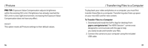 Page 397677
PRO TIP: Exposure Value Compensation adjusts brightness   
within the existing ISO Limit. If brightness has already reached the 
ISO Limit in a low-light environment, increasing the Exposure Value 
Compensation does not have any effect.
RESET 
This option resets all Protune settings to their default values.
/ Protune
To play back your video and photos on a computer, you must first 
transfer these files to a computer. Transferring also frees up space   
on your microSD card for new content.
To...
