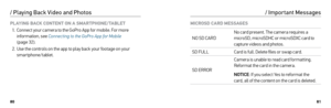 Page 418081
/ Playing Back Video and Photos
PLAYING BACK CONTENT ON A SMARTPHONE/TABLET
1.  Connect your camera to the GoPro App for mobile. For more 
information, see Connecting to the GoPro App for Mobile  
(page 32).
2.  Use the controls on the app to play back your footage on your 
smartphone/tablet. MICROSD CARD MESSAGES
NO SD CARD
No card present. The camera requires a 
microSD, microSDHC or microSDXC card to 
capture videos and photos.
SD FULL Card is full. Delete files or swap card.
SD ERROR Camera is...