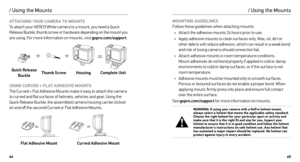 Page 336465
/ Using the Mounts
ATTACHING YOUR CAMERA TO MOUNTS 
To attach your HERO3 White camera to a mount, you need a Quick 
Release Buckle, thumb screw or hardware depending on the mount you   
are using. For more information on mounts, visit gopro.com/support .
Quick Release  Buckle Thumb Screw
HousingComplete Unit
USING CURVED + FLAT ADHESIVE MOUNTS  
The Cur ved + Flat Adhesive Mounts make it easy to attach the camera 
to cur ved and flat sur faces of helmets, vehicles and gear. Using the 
Quick Release...