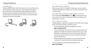 Page 346667
/ Using the Mounts/ Frequently Asked Questions
MY GOPRO WON’T POWER ON 
Make sure your GoPro is charged. To charge your camera, use the 
included USB cable and a computer. You can also use the GoPro Wall 
or Auto Charger.
MY GOPRO WON’T RESPOND WHEN I PRESS A BUTTON  
Press and hold the 
Power/Mode  button [
  ] for 8 seconds to reset 
your camera. This reset saves all of your content and settings, and 
powers off your camera.
MY PLAYBACK IS CHOPPY  
Choppy playback is typically not a problem with...