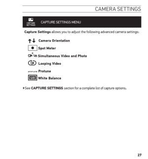 Page 2727
camera settinGs
CAPTURE SETTINGS MENU 
Capture settings allows you to adjust the following advanced camera settings:
   Camera orientation
 spot meter
 simultaneous Video and Photo
  Looping Video
 Protune
 White Balance
▶See CAPture settinGs section for a complete list of capture options.  