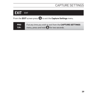 Page 3939
caPture settinG s
 EXIT
From the eXit screen press 
 to exit the Capture settings menu.
Pro  
tiP: If at any time you wish to exit from the CAPture settinGs 
menu, press and hold  for two seconds.    