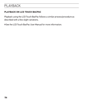 Page 5656
Pl a Yb ac k 
PLAYBACK on LCD touCh BACPAC
Playback using the LCD Touch BacPac follows a similar process/procedure as 
described with a few slight variations.
▶See the LCD Touch BacPac User Manual for more information.     