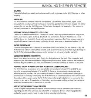 Page 6565
HandlinG tHe w i-fi r emote
CAution
Failure to follow these safety instructions could result in damage to the Wi-Fi Remote or other 
property.
hAnDLinG
The Wi-Fi Remote contains sensitive components. Do not drop, disassemble, open, crush, 
bend, deform, puncture, shred, microwave, incinerate, paint or insert foreign objects into either 
product. Do not use the Wi-Fi Remote if it has been damaged—for example, if the product is 
cracked, punctured or damaged by water.
KeePinG the Wi-Fi remote’s LCD...