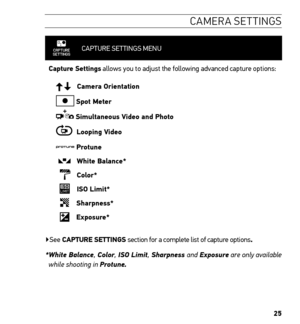 Page 2725
CAMERA SETTINGS
CAPTURE SETTINGS MENU 
Capture Settings allows you to adjust the following advanced capture options:
   Camera Orientation
 Spot Meter
 Simultaneous Video and Photo
  Looping Video
 Protune
 White Balance*
Color*
ISO Limit*
Sharpness*
Exposure*
▶See CAPTURE SETTINGS section for a complete list of capture options. *  White  Balance, Color, ISO Limit, Sharpness  and Exposure are only available 
while shooting in Protune.  