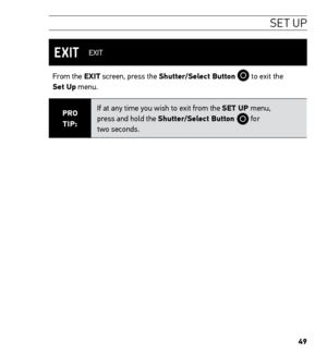 Page 5149
SE T UP
 EXIT
From the EXIT screen, press the Shutter/Select Button 
 to exit the  
Set Up menu.
PRO  
TIP: If at any time you wish to exit from the SET UP menu,  
press and hold the Shutter/Select Button  for  
two seconds.    