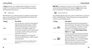 Page 295657
/ Setup Mode
In Setup  mode, you can change settings that apply to all camera 
modes. For instructions on how to change the following settings,   
see  Navigating Settings Menus .
WIRELESS
When Wireless is on, a Wireless status icon appears on the camera 
status screen and the blue wireless light blinks intermittently. The 
default setting for Wireless is off.
Setting  Description
PAIR Lets you pair your camera to a smar tphone/
tablet (through the GoPro App) or a GoPro 
remote (sold separately)....