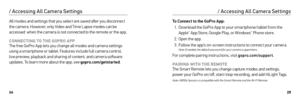 Page 132425
All modes and settings that you select are saved after you disconnect 
the camera. However, only Video and Time Lapse modes can be 
accessed  when the camera is not connected to the remote or the app.
CONNECTING TO THE GOPRO APP  
The free GoPro App lets you change all modes and camera settings 
using a smar tphone or tablet. Features include full camera control, 
live preview, playback and sharing of content, and camera software 
updates. To learn more about the app, see gopro.com/getstarted .
/...