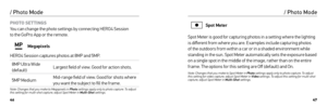 Page 244647
PHOTO SETTINGS 
You can change the photo settings by connecting HERO4 Session   
to the GoPro App or the remote. 
Megapixels
HERO4 Session captures photos at 8MP and 5MP.
8MP Ultra Wide 
(default) Largest field of view. Good for action shots. 
5MP Medium Mid-range field of view. Good for shots where 
you want the subject to fill the frame.
Note: Changes that you make to Megapixels in Photo 
settings apply only to photo capture. To adjust 
this setting for multi-shot capture, adjust Spot Meter in...