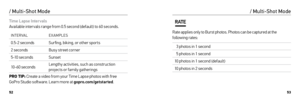 Page 275253
Time Lapse Inter vals 
Available inter vals range from 0.5 second (default) to 60 seconds.
INTERVAL EXAMPLES
0.5-2 secondsSur fing, biking, or other spor ts
2 seconds Busy street corner
5-10 seconds Sunset
10-60 seconds Lengthy activities, such as construction 
projects or family gatherings
PRO TIP:  Create a video from your Time Lapse photos with free 
GoPro Studio software. Learn more at gopro.com/getstarted .
/ Multi-Shot Mode
Rate applies only to Burst photos. Photos can be captured at the...
