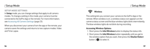 Page 295657
SETUP MODE SETTINGS 
In  Setup  mode, you can change settings that apply to all camera 
modes. To change a setting in this mode, your camera must be 
connected to the GoPro App or the remote. For more information,   
see  Accessing All Camera Settings  (page 23).
When you disconnect your camera from the app or the remote, your 
camera saves the settings and returns to two capture modes: Video 
and Time Lapse. 
/ Setup Mode
Wireless
This setting lets you connect your camera to the GoPro App or the...