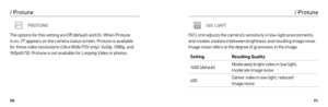 Page 367071
PROTUNE
The options for this setting are Off (default) and On. When Protune 
is on, PT  appears on the camera status screen. Protune is available 
for these video resolutions (Ultra Wide FOV only): 1440p, 1080p, and 
960p60/50. Protune is not available for Looping Video or photos.
/ Protune
ISO LIMIT
ISO Limit adjusts the camera’s sensitivity in low-light environments, 
and creates a balance between brightness and resulting image noise. 
Image noise refers to the degree of graininess in the image....