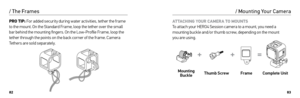 Page 428283
PRO TIP: For added security during water activities, tether the frame 
to the mount. On the Standard Frame, loop the tether over the small 
bar behind the mounting fingers. On the Low-Profile Frame, loop the 
tether through the points on the back corner of the frame. Camera 
Tethers are sold separately.
/ The Frames
ATTACHING YOUR CAMERA TO MOUNTS  
To attach your HERO4 Session camera to a mount, you need a 
mounting buckle and/or thumb screw, depending on the mount   
you are using.
Mounting Buckle...