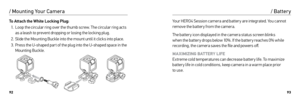 Page 479293
To Attach the White Locking Plug:
1.  Loop the circular ring over the thumb screw. The circular ring acts 
as a leash to prevent dropping or losing the locking plug.
2.  Slide the Mounting Buckle into the mount until it clicks into place.
3.  Press the U-shaped par t of the plug into the U-shaped space in the 
Mounting Buckle.
/ Mounting Your Camera
Your HERO4 Session camera and batter y are integrated. You cannot 
remove the batter y from the camera.
The batter y icon displayed in the camera status...