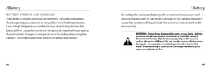 Page 499697
BATTERY STORAGE AND HANDLING 
The camera contains sensitive components, including the battery. 
Avoid exposing your camera to ver y cold or ver y hot temperatures. 
Low or high temperature conditions may temporarily shor ten the 
batter y life or cause the camera to temporarily stop working properly. 
Avoid dramatic changes in temperature or humidity when using the 
camera, as condensation may form on or within the camera.
/ Batter y
Do not dr y the camera or batter y with an external heat source...
