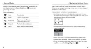 Page 122223
The HERO4 Silver features several camera modes. Swipe left on the 
touch display, or press the Power/Mode button [
  ] repeatedly to 
cycle through the modes. 
These modes appear:
Video Record video
PhotoCapture a single photo
Multi-ShotCapture a series of photos 
 
( Time Lapse, Burst, etc.)
Playback Play back videos and photos
SetupAdjust general camera settings
/ Camera Modes
Each camera mode has its own settings menu. With your HERO4 
Silver, you can navigate the settings menus using the touch...