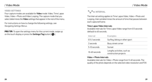 Page 152829
/ Video Mode
VIDEO SETTINGS 
Four capture modes are available for Video  mode: Video, Time Lapse 
Video, Video + Photo and Video Looping. The capture mode that you 
select determines the Video  settings that appear in the rest of the menu.
For instructions on how to change the following settings, see 
Navigating Settings Menus .
PRO TIP: To open the settings menu for the current mode, swipe up 
on the touch display or press the Settings/Tag  button [  ].
INTERVAL
The Inter val setting applies to...